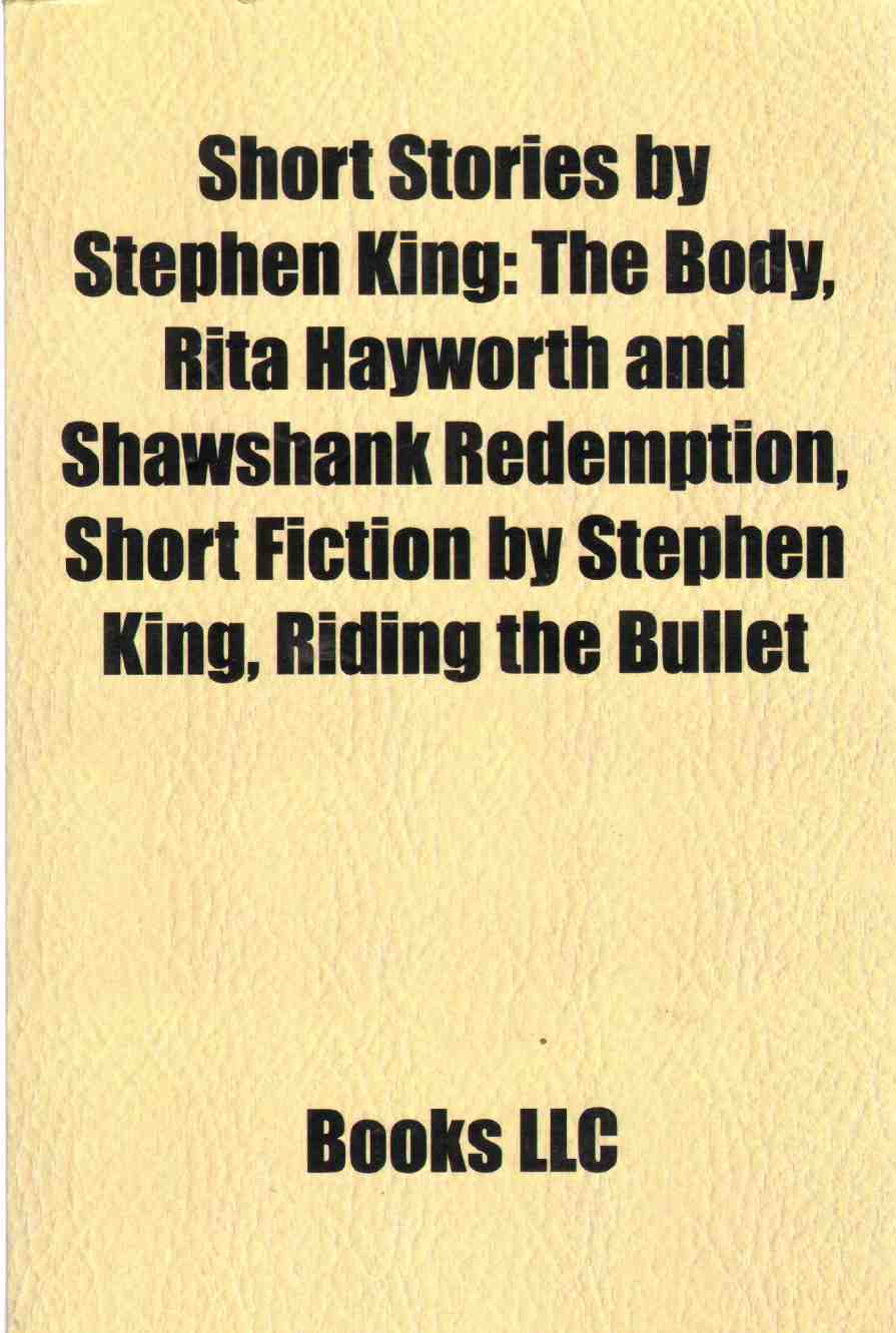 SHORT STORIES BY STEPHEN KING: The Body, Rita Hayworth and Shawshank Redemption, Short Fiction by Stephen King, Riding the Bullet - Books LLC