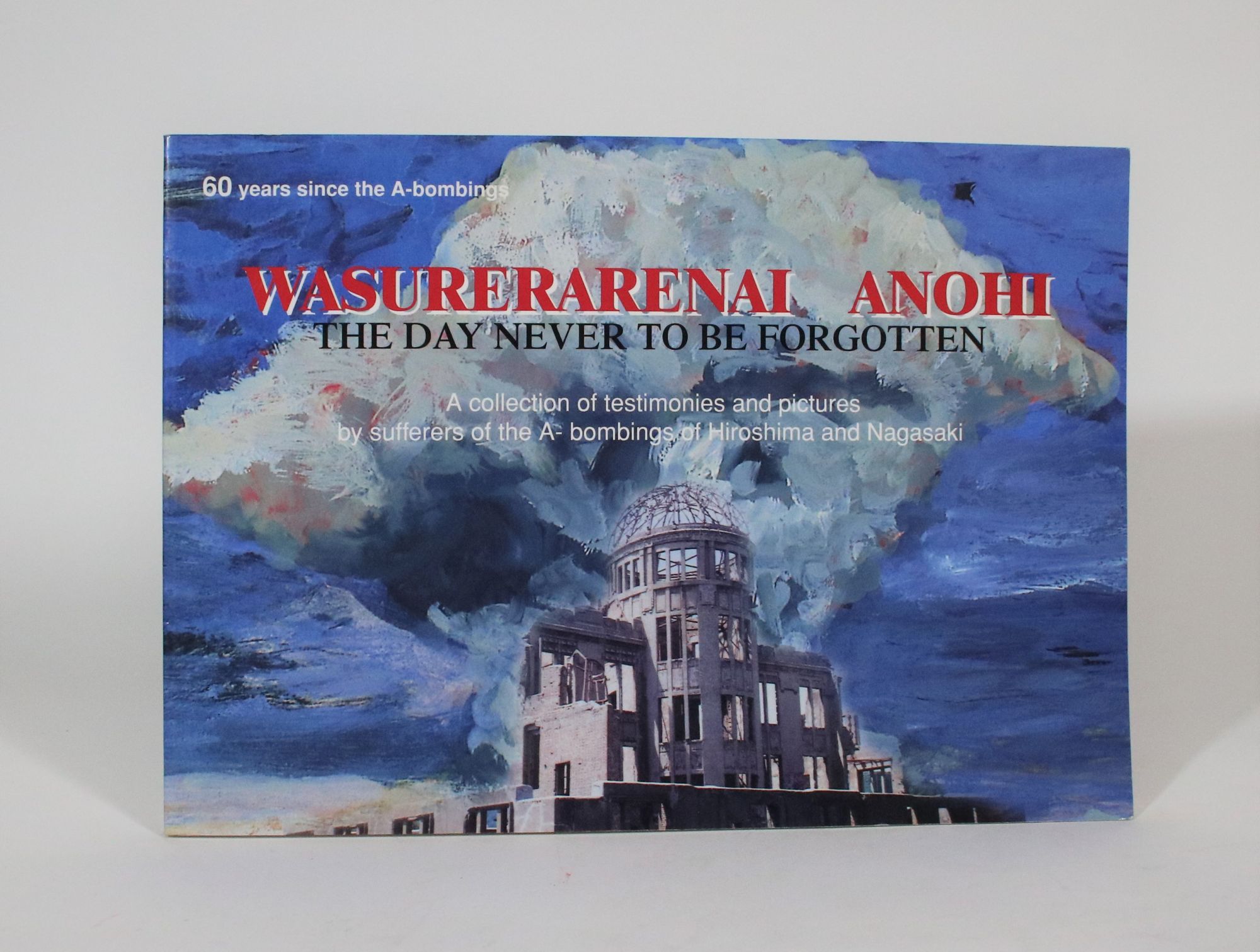 Wasurerarenai Anohi: The Day Never To be Forgotten. A Collection Of  Testimonies and Pictures by sufferers Of The A-bomings of Hiroshima and  Nagasaki by Kanagawa Atomic Bomb Sufferers Association: Fine Soft cover (