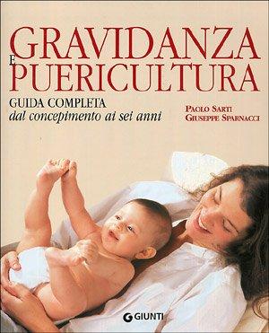 Gravidanza e puericultura. Guida completa dal concepimento ai sei anni - Sarti, Paolo - Sparnacci, Giuseppe
