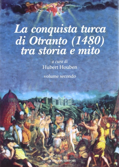 La conquista Turca di Otranto (1480). Vol. 2: Tra storia e mito