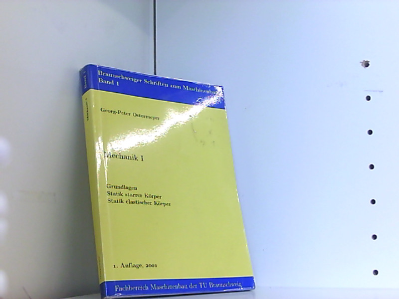 Mechanik: Grundlagen, Statik starrer Körper, Statik elastischer Körper (Braunschweiger Schriften zum Maschinenbau) - Georg-Peter, Ostermeyer