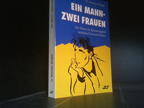 Ein Mann, zwei Frauen? Der Mann im Spannungsfeld zwischen Frau und Mutter - Wright, H. Norman