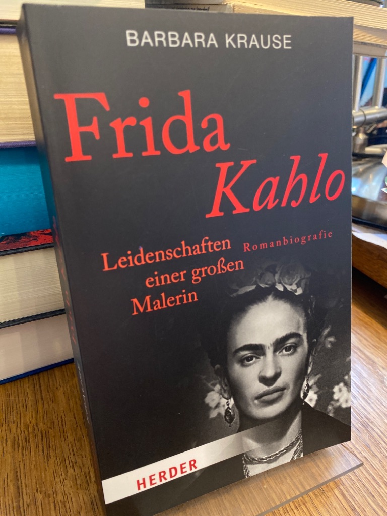 Frida Kahlo. Leidenschaften einer großen Malerin. Romanbiografie. - Krause, Barbara