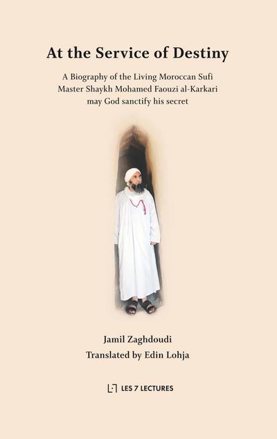 At the Service of Destiny : A Biography of the Living Moroccan Sufi Master Shaykh Mohamed Faouzi al-Karkari - Jamil Zaghdoudi