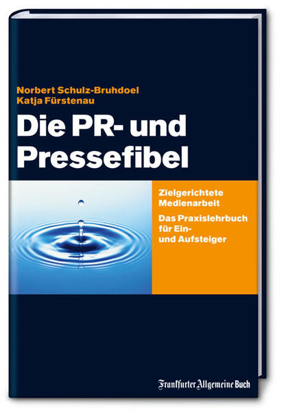 Die PR- und Pressefibel. Zielgerichtete Medienarbeit. Ein Praxislehrbuch für Ein- und Aufsteiger. - Norbert, Schulz-Bruhdoel