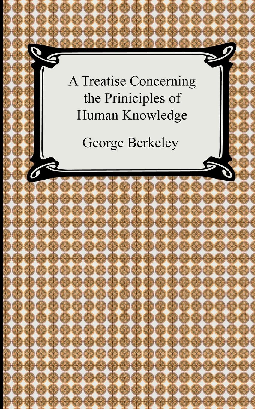 A Treatise Concerning the Principles of Human Knowledge - Berkeley, George