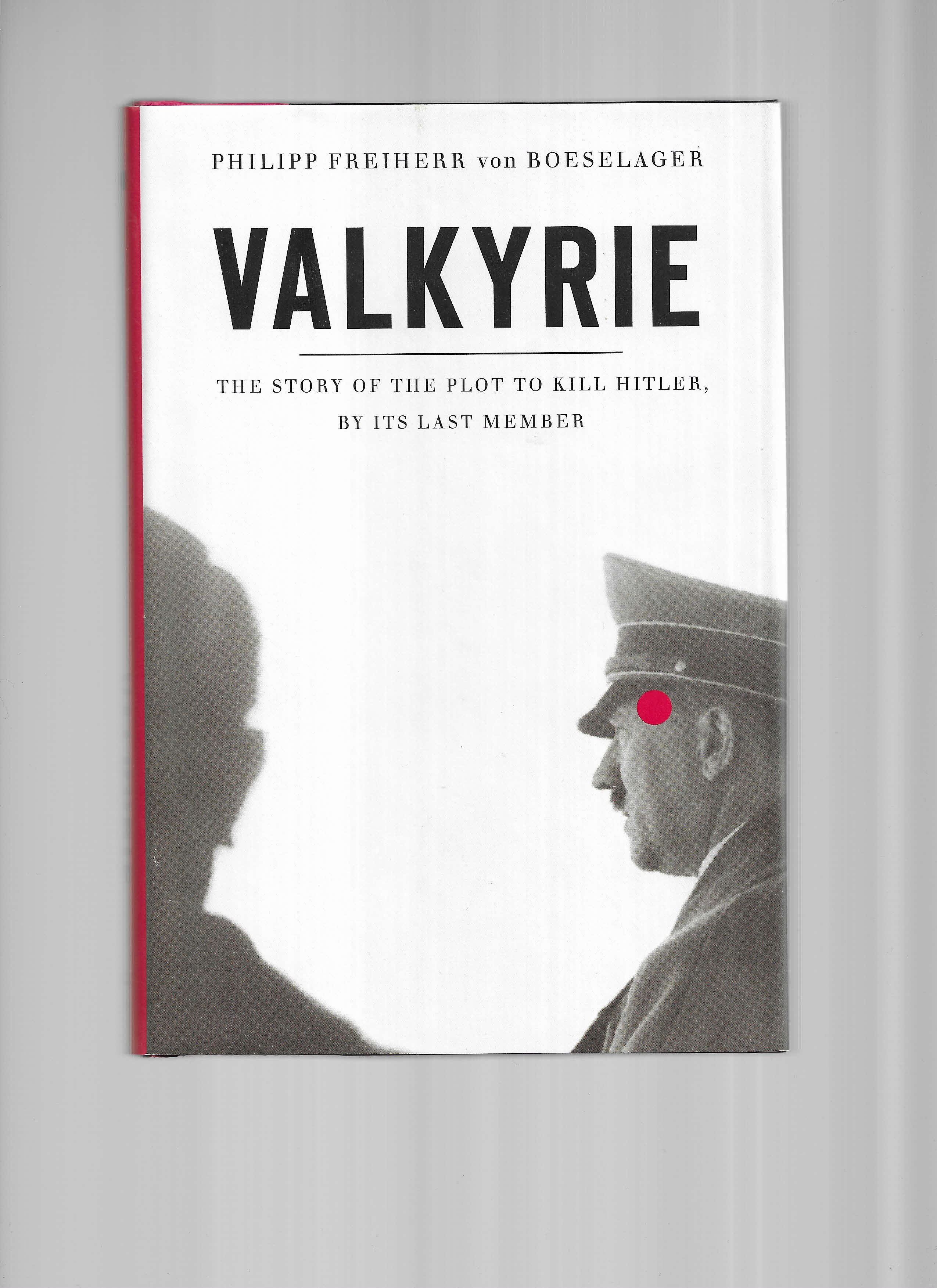 VALKYRIE: The Story Of The Last Plot To Kill Hitler ~ By Its Last Member - von Boeselager, Philipp Freiherr, With Florence And Jerome Fehrenbach. Translated By Stephen Rendell