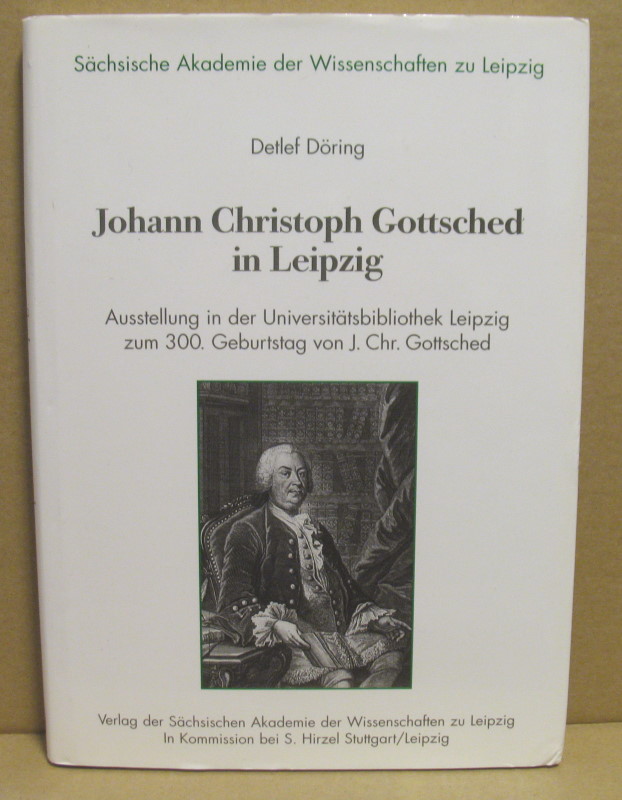 Johann Christoph Gottsched in Leipzig. Ausstellung in der Universitätsbibliothek Leipzig zum 300. Geburtstag von J. Chr. Gottsched. - Döring, Detlef