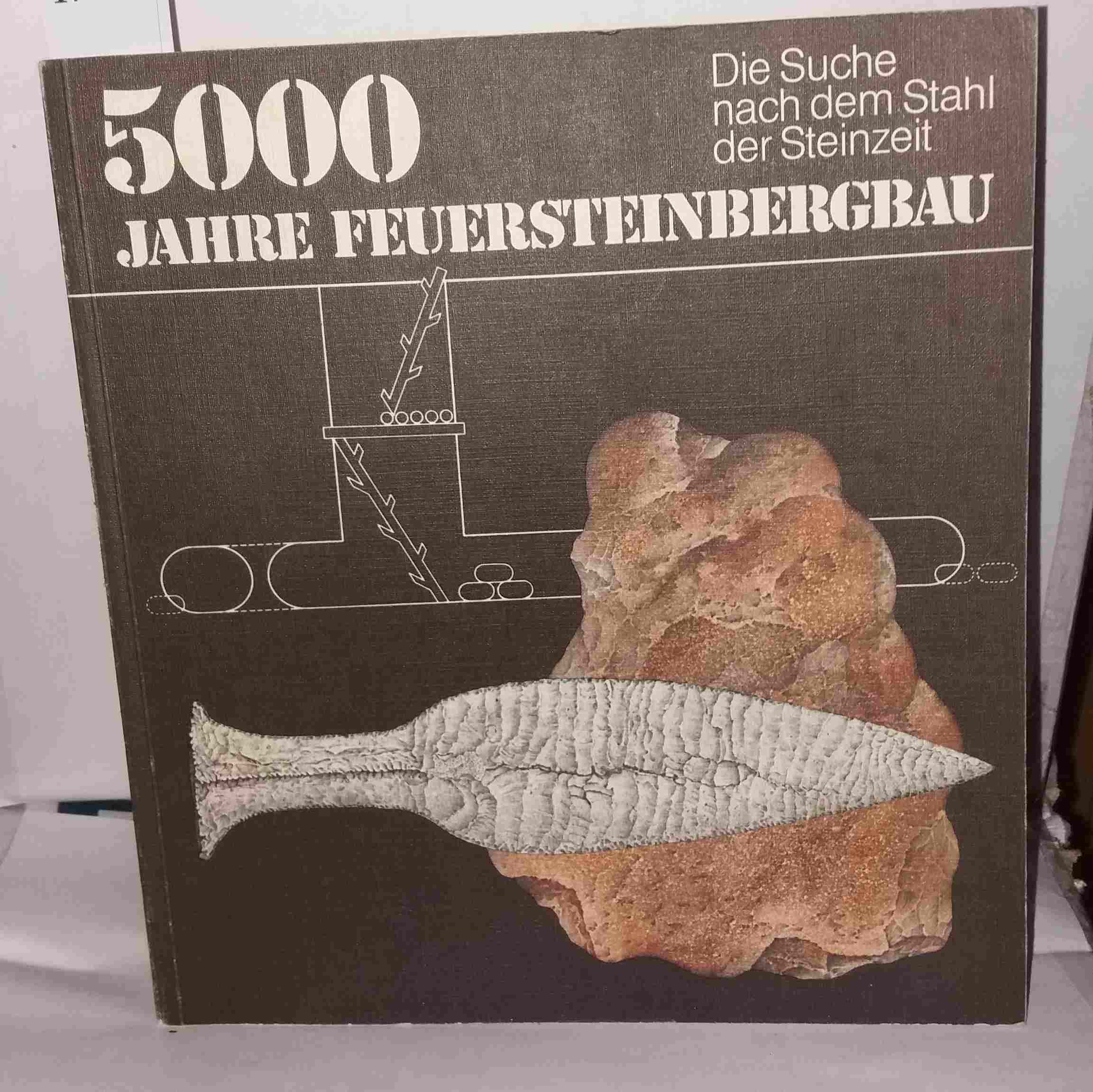 5000 Jahre Feuersteinbergbau. Die Suche nach dem Stahl der Steinzeit - Unknown Author