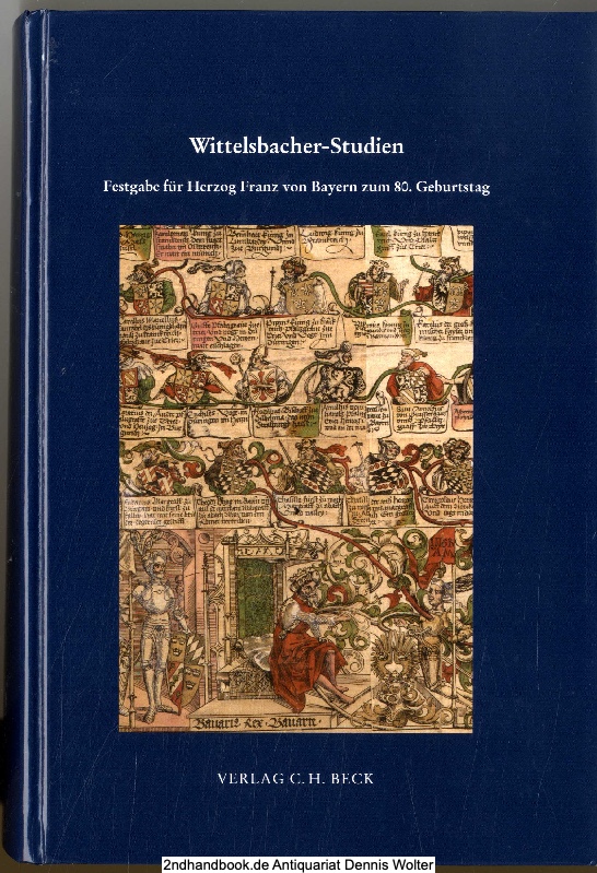 Wittelsbacher-Studien : Festgabe für Herzog Franz von Bayern zum 80. Geburtstag - Schmid, Alois (Herausgeber)