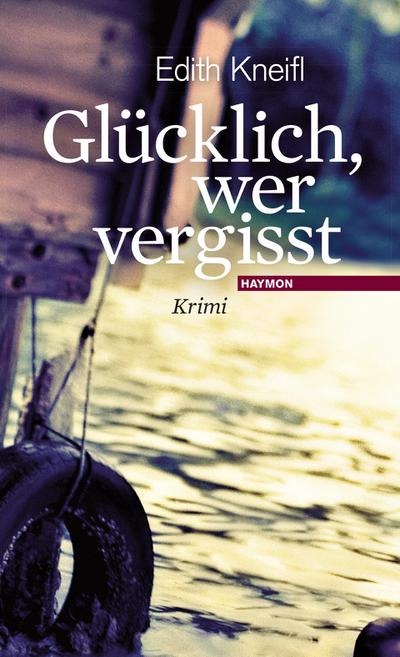 Glücklich, wer vergisst : Krimi - Edith Kneifl