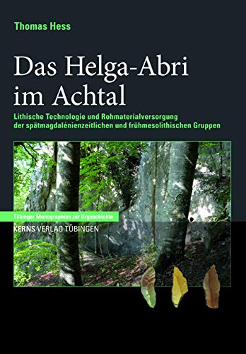Das Helga-Abri: Lithische Technologie und Rohmaterialversorgung der spÃƒÂ¤tmagdalÃƒÂ©nienzeitlichen und frÃƒÂ¼hmesolithischen Gruppen (TÃƒÂ¼binger Monographien zur Urgeschichte) - Hess, Thomas