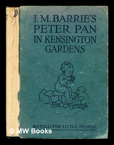 J. M. Barrie's Peter Pan in Kensington Gardens: retold by May Byron for little people with the permission of the author: pictures by Arthur Rackham B