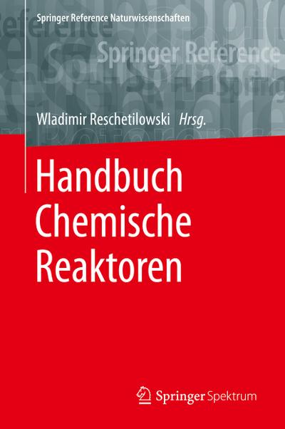 Handbuch Chemische Reaktoren : Chemische Reaktionstechnik: Theoretische und praktische Grundlagen, Chemische Reaktionsapparate in Theorie und Praxis - Wladimir Reschetilowski
