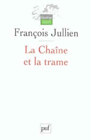 la chaine et la trame - du canonique, de l'imaginaire et de l'ordre du texte en chine - Jullien, Francois