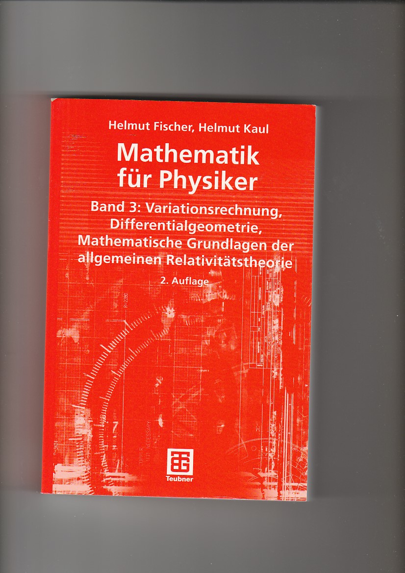 Helmut Fischer, Mathematik für Physiker Band 3 - Variationsrechnung, Differentialgeometrie . - Fischer, Helmut und Helmut Kaul