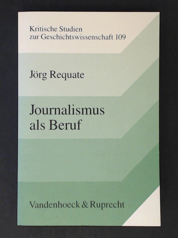 Journalismus als Beruf. Entstehung und Entwicklung des Journalistenberufs im 19. Jahrhundert Deutschland im internationalen Vergleich. Band 109 aus der Reihe 