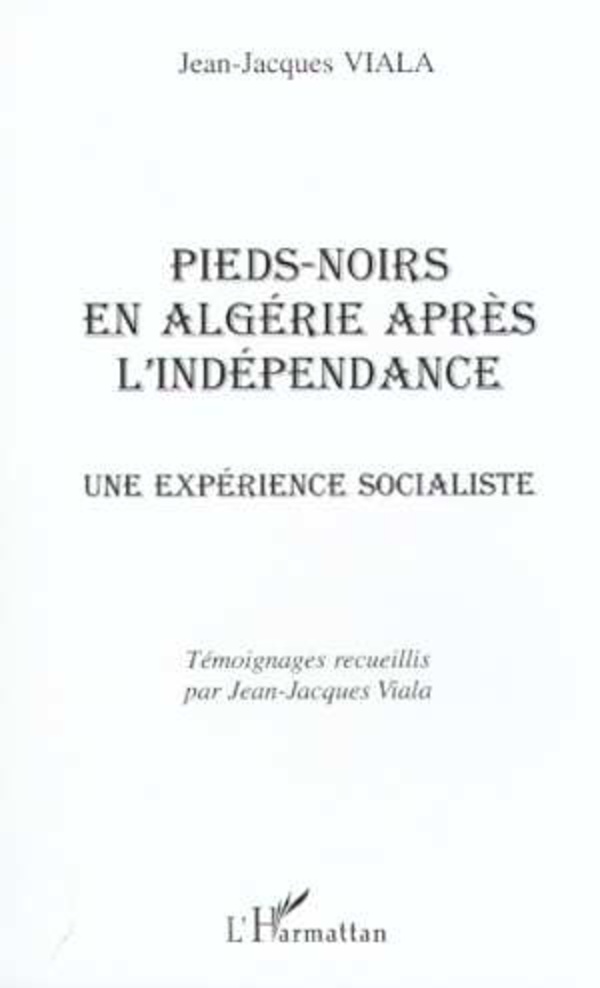 PIEDS-NOIRS EN ALGÉRIE APRÈS L'INDÉPENDANCE - Témoignages recueillis par Viala, Jean-Jacques