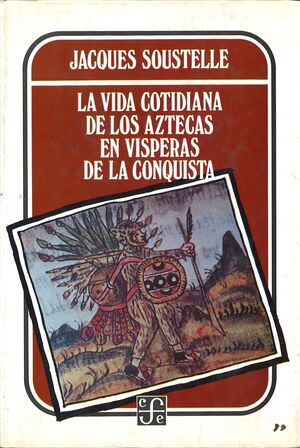 LA VIDA COTIDIANA DE LOS AZTECAS EN VÍSPERAS DE LA CONQUISTA - SOUSTELLE, JACQUES