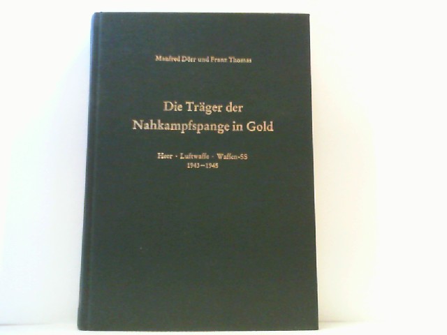 Die Träger der Nahkampfspange in Gold. Heer, Luftwaffe, Waffen-SS 1943-1945. - Dörr, Manfred und Franz Thomas,