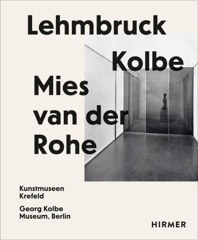 Lehmbruck - Kolbe - Mies van der Rohe : Künstliche Biotope / Artificial Biotopes. Kunstmuseum Krefeld, Georg Kolbe Museum Berlin - Sylvia Martin