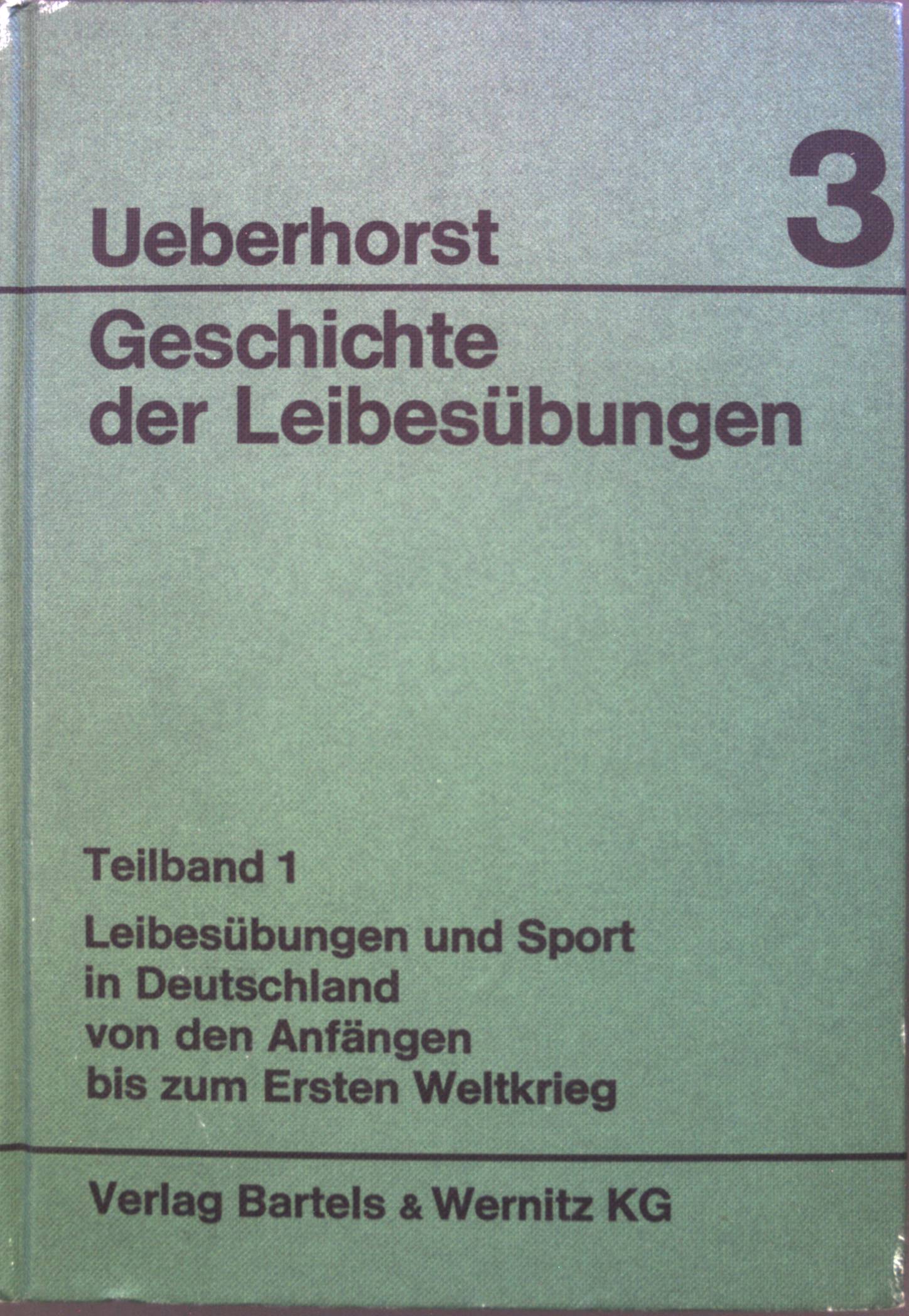 Geschichte der Leibesübungen; Bd. 3. Teilbd. 1., Leibesübungen und Sport in Deutschland von den Anfängen bis zum Ersten Weltkrieg - Ueberhorst, Horst