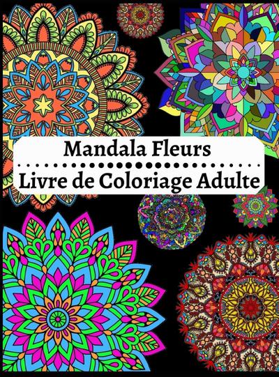 Mandala Fleurs Livre de Coloriage Adulte : créativité, concentration et détente avec mandalas anti stress pour adultes. - Nel Hardy