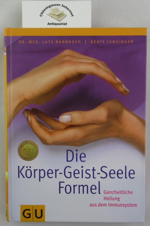 Die Körper-Geist-Seele-Formel : ganzheitliche Heilung aus dem Immunsystem. Textliche und fachliche Mitarbeit.: Heike Kovács - Bannasch, Lutz und Beate Junginger