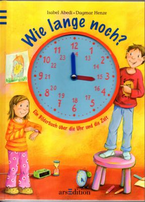 Wie lange noch? Eine Bilderbuchgeschichte über die Uhr und die Zeit. - Abedi, Isabel