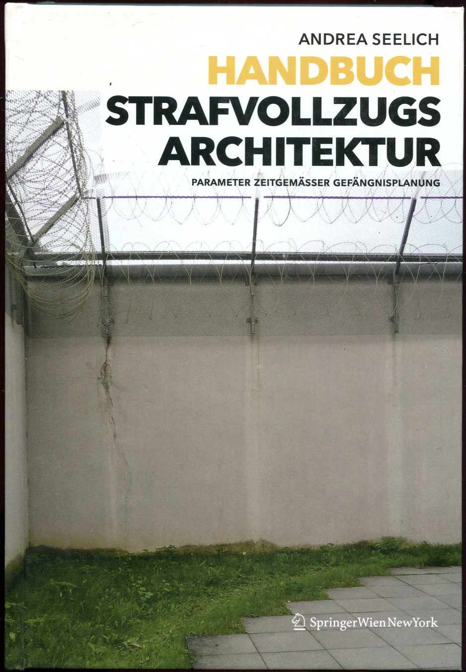 Handbuch strafvollzugs Architektur. Parameter Zeitgemässer Gefängnisplanung - Seelich, Andrea