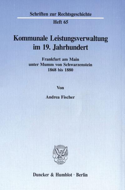 Kommunale Leistungsverwaltung im 19. Jahrhundert. : Frankfurt am Main unter Mumm von Schwarzenstein 1868 bis 1880. - Andrea Fischer