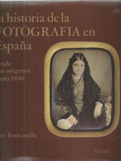 LA HISTORIA DE LA FOTOGRAFÍA EN ESPAÑA DESDE SUS ORÍGENES HASTA 1900 - FONTANELLA, LEE