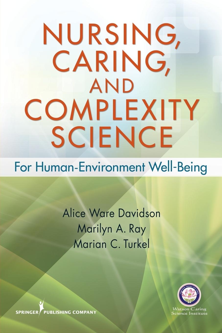 Nursing, Caring, and Complexity Science: For Human Environment Well-Being - Davidson, Alice Ware|Ray, Marilyn A.|Turkel, Marian C.