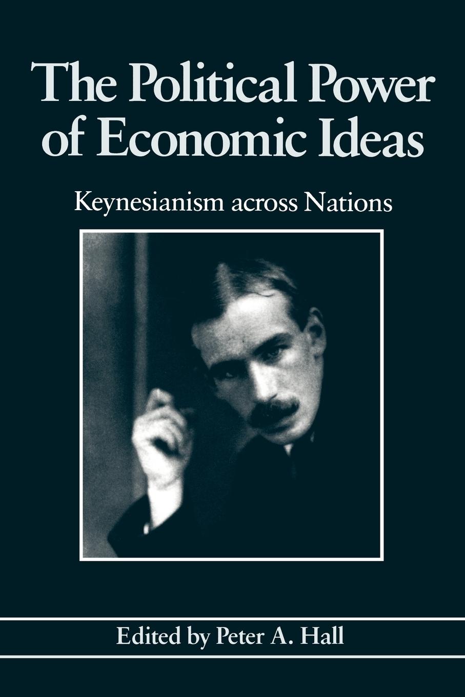 The Political Power of Economic Ideas: Keynesianism Across Nations - Hall, Peter A.