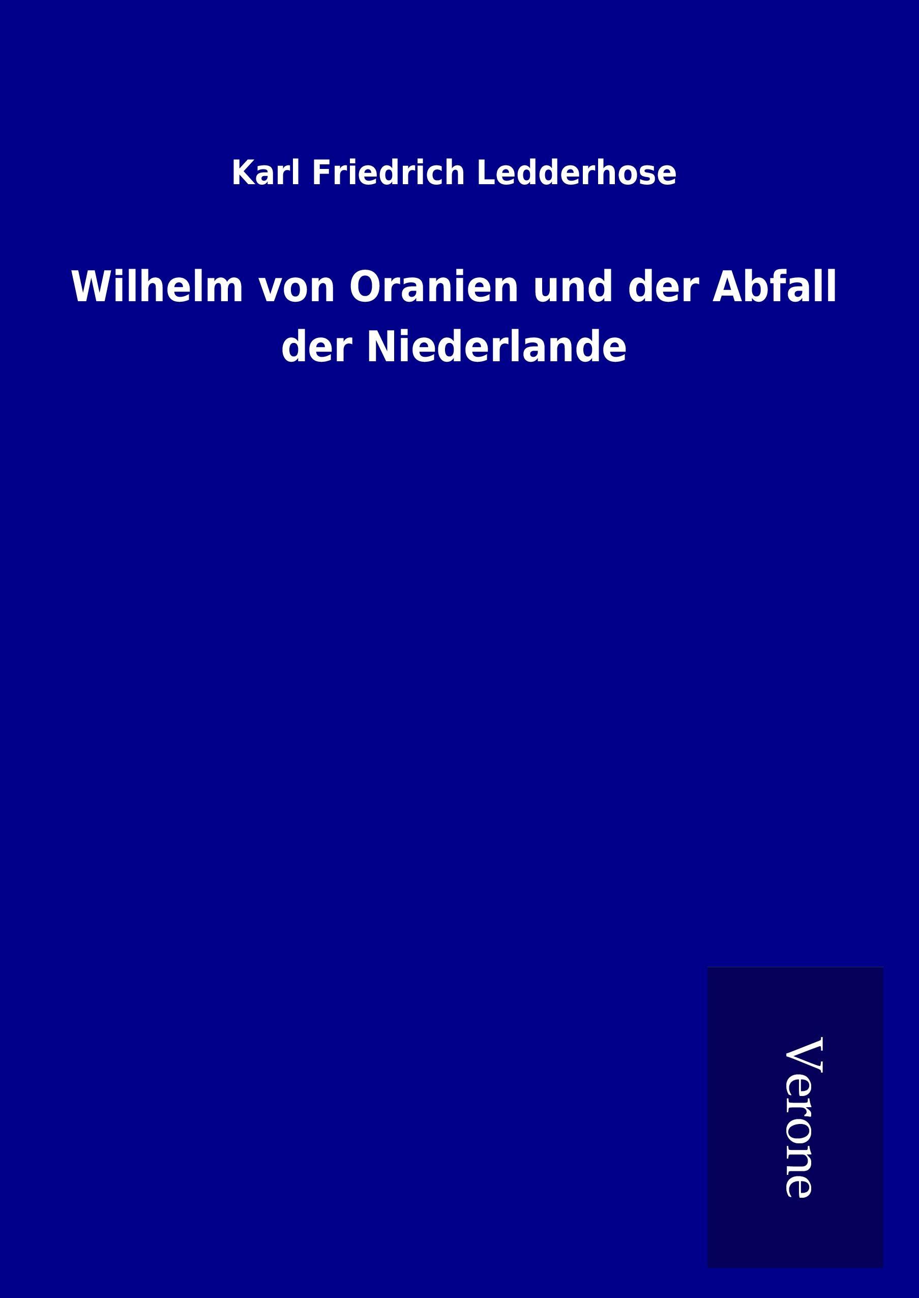 Wilhelm von Oranien und der Abfall der Niederlande - Ledderhose, Karl Friedrich