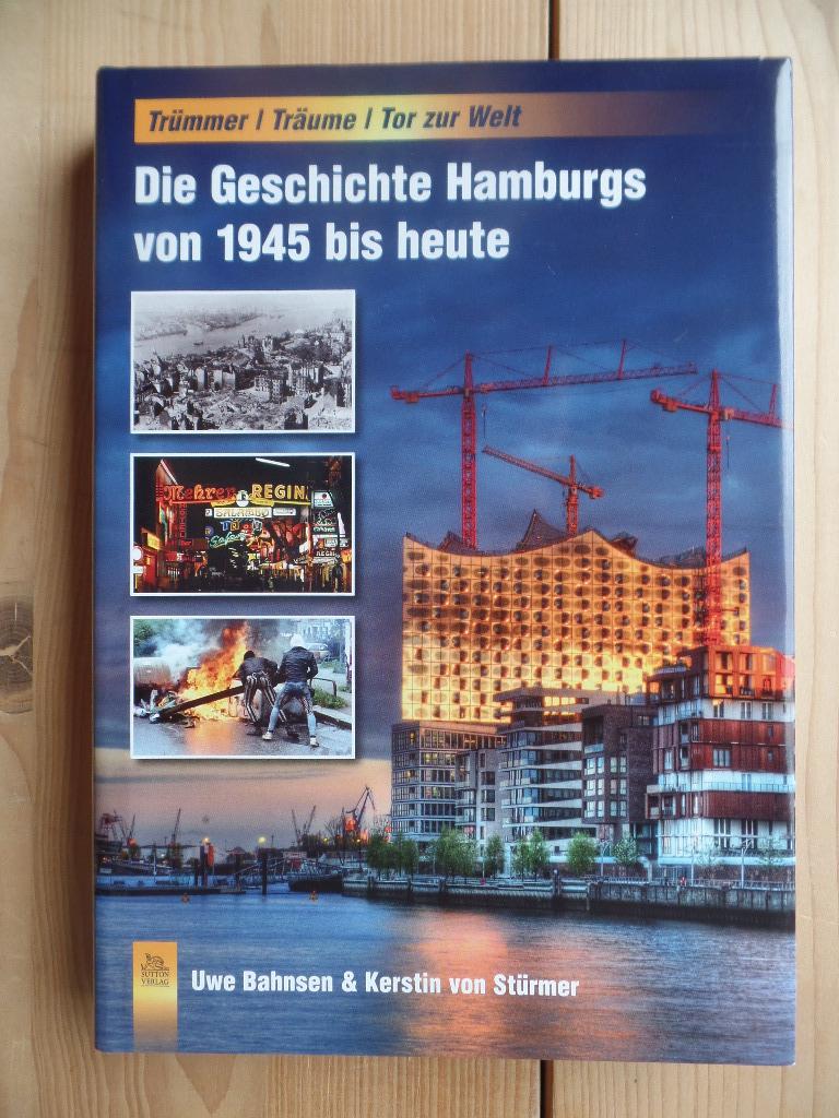 Die Geschichte Hamburgs von 1945 bis heute : Trümmer, Träume, Tor zur Welt. - Bahnsen, Uwe und Kerstin von Stürmer