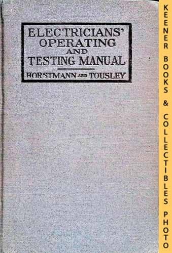 Electricians' Operating And Testing Manual : A Hand Book For Men In Charge Of Electrical Apparatus, Repair Men, Trouble Men, Lamp Trimmers, And Elect