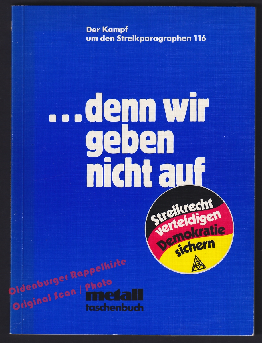 denn wir geben nicht auf: Der Kampf um den Streikparagraphen 116 - Industriegewerkschaft Metall BRD (Hrsg) - Industriegewerkschaft Metall BRD (Hrsg)