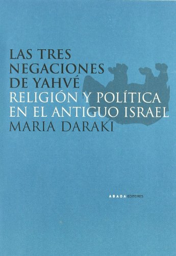 Las Tres Negaciones De Yahvé. Religión y política antiguo Israel. - Maria Daraki. TDK436