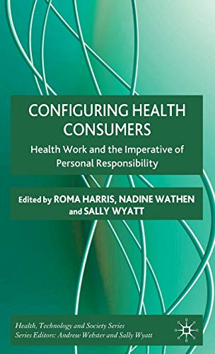 Configuring Health Consumers: Health Work and the Imperative of Personal Responsibility (Health, Technology and Society)