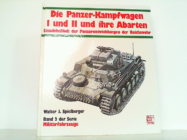 Die Panzerkampfwagen I und II und ihre Abarten. Band 2 der Serie. - Spielberger, Walter J.
