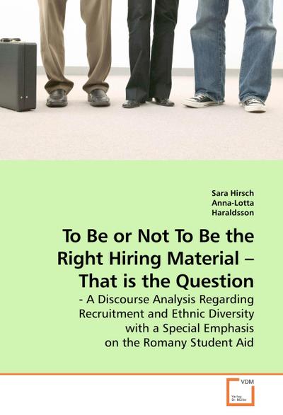 To Be or Not To Be the Right Hiring Material - That is the Question : - A Discourse Analysis Regarding Recruitment and Ethnic Diversity with a Special Emphasis on the Romany Student Aid - Sara Hirsch