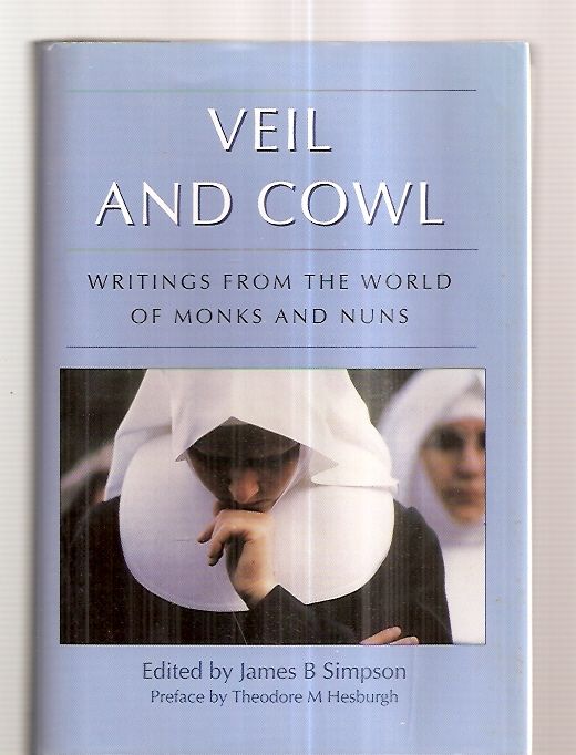 VEIL AND COWL: WRITINGS FROM THE WORLD OF MONKS AND NUNS - Simpson, James B. (edited by) [preface by Thodore M. Hesburgh] [drawings by Kathleen Elgin] [Thomas Merton, Malcolm Muggeridge, Mother Catherine Thomas, Sister M. Madeleva, Margaret Wyvill Ecclesine, Jim Newson, John Tettemer, Sister Mary Griffin, et al]