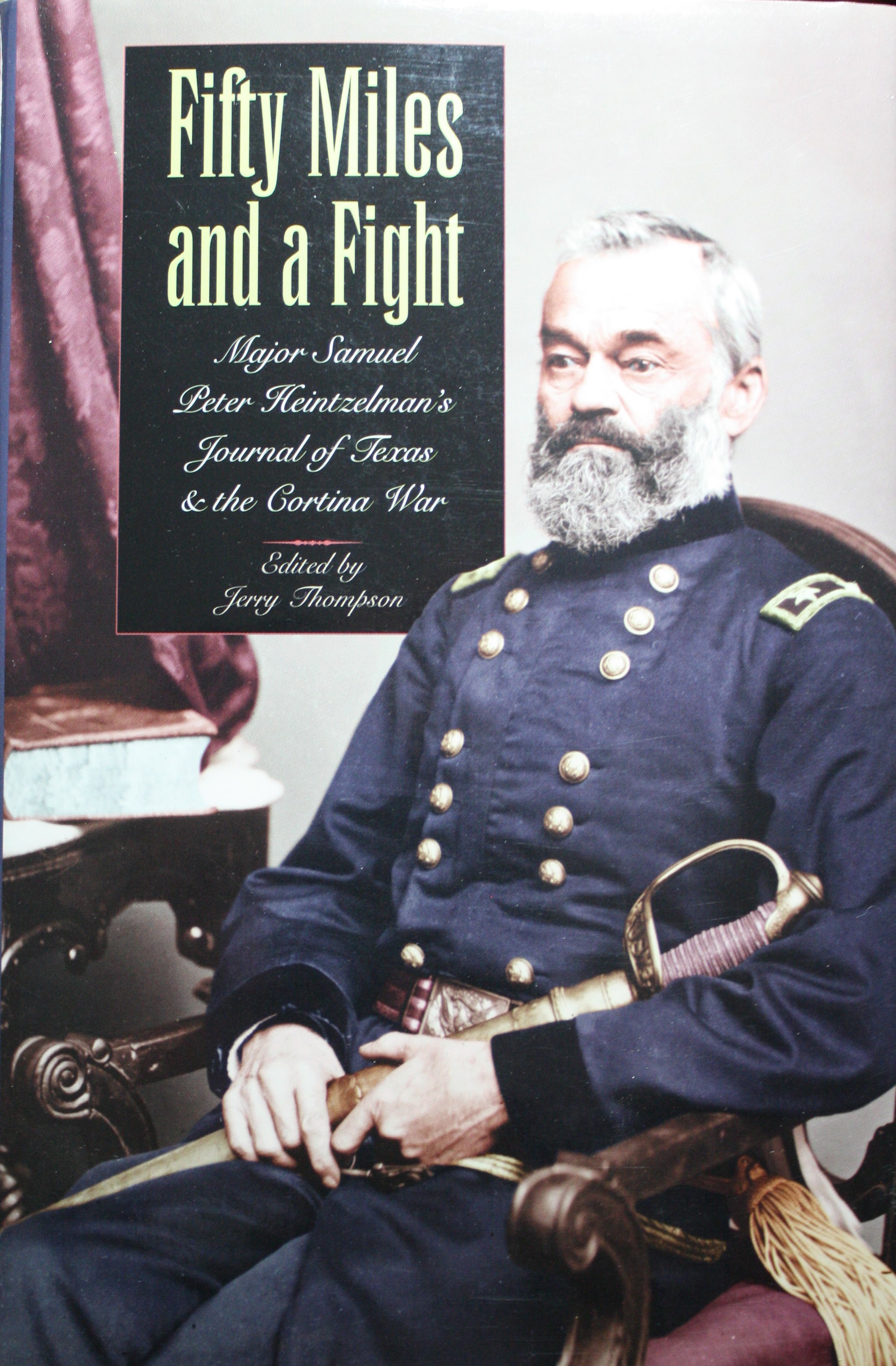 Fifty Miles and a Fight Major Samuel Peter Heintzelman's Journal of Texas and the Cortina War Edited and With an Introduction by Jerry Thompson - Thompson, Jerry, Samuel Peter Heintzelman