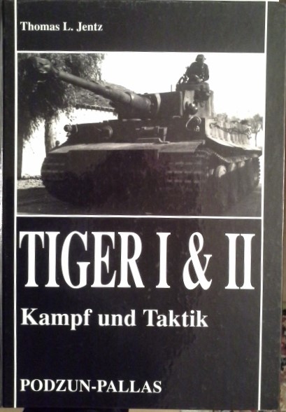 Tiger I & II : Kampf und Taktik. Thomas L. Jentz. [Für die Übers. ins Dt. sorgte Michael Scheibert] - Jentz, Thomas L. (Mitwirkender) und Michael Scheibert