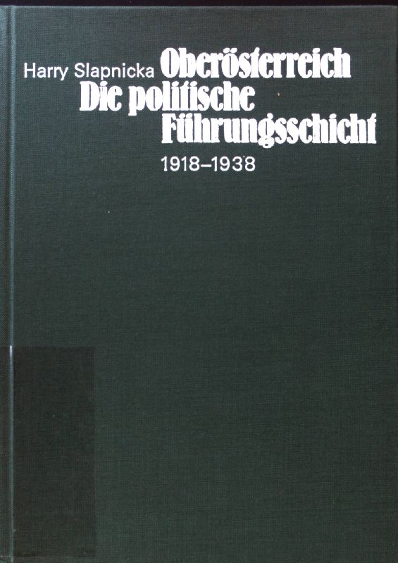 Oberösterreich - die politische Führungsschicht 1918 - 1938. Beiträge zur Zeitgeschichte Oberösterreichs ; 3; - Slapnicka, Harry