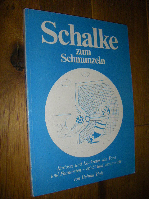 Schalke zum Schmunzeln. Kurioses und Konkretes von Fans und Phantasten - erlebt und gesammelt - Holz, Helmut