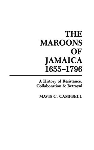 The Maroons of Jamaica 1655-1796: A History of Resistance, Collaboration and Betrayal - Campbell, Mavis C.