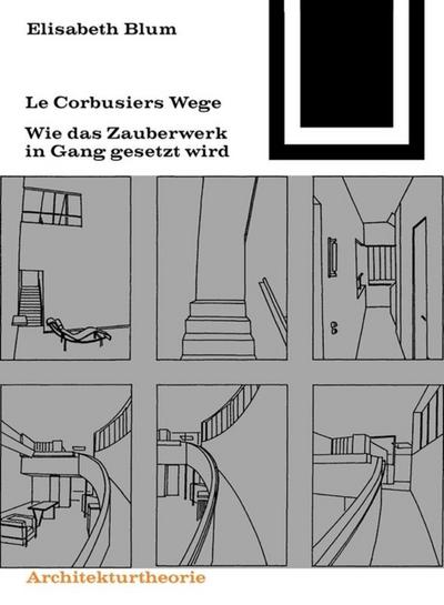 Le Corbusiers Wege : Wie das Zauberwerk in Gang gesetzt wird - Elisabeth Blum