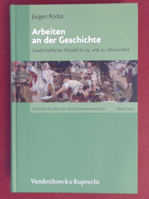 Arbeiten an der Geschichte : gesellschaftlicher Wandel im 19. und 20. Jahrhundert. Band 200 aus der Reihe